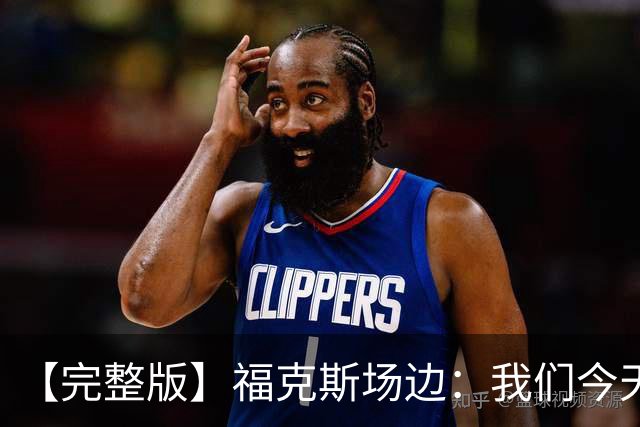 【完整版】福克斯场边：我们今天进攻更加出色 必须专注每个回合