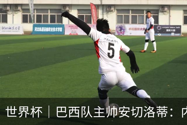 世界杯｜巴西队主帅安切洛蒂：内马尔可踢满90分钟