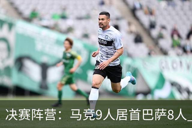 决赛阵营：马竞9人居首巴萨8人 马竞热刺利物浦两头赌