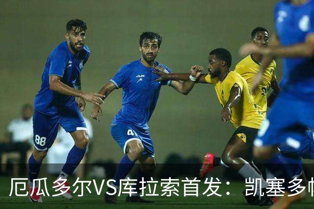 厄瓜多尔VS库拉索首发：凯塞多帕乔领军 陈达毅出战