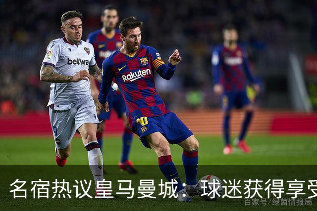 名宿热议皇马曼城：球迷获得享受 曼城可以骄傲