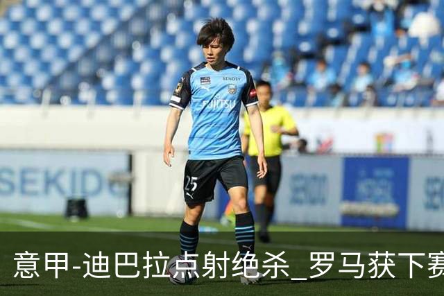 意甲-迪巴拉点射绝杀 罗马获下赛季欧联资格