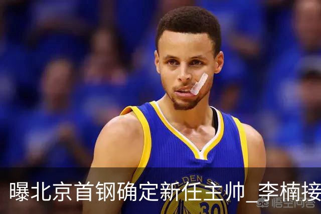 曝北京首钢确定新任主帅 李楠接过许利民教鞭