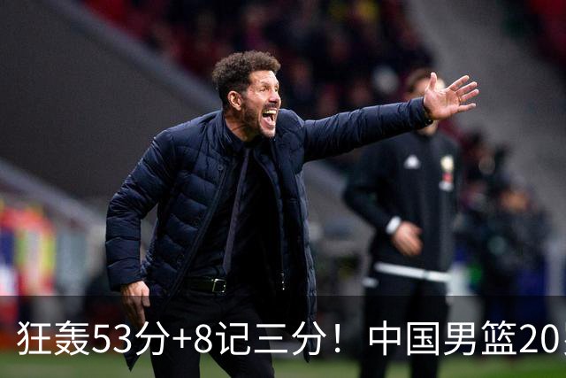 狂轰53分+8记三分！中国男篮20岁2米前锋崛起：崔永熙替身大闪耀