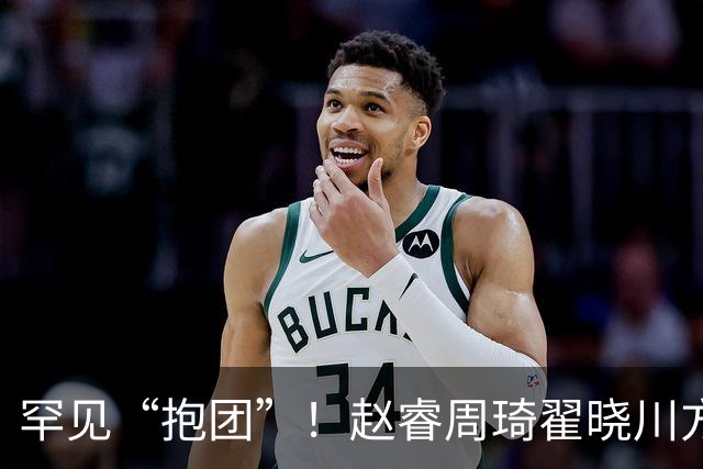 罕见“抱团”！赵睿周琦翟晓川方硕均是19年李楠任国家队主帅期间主力