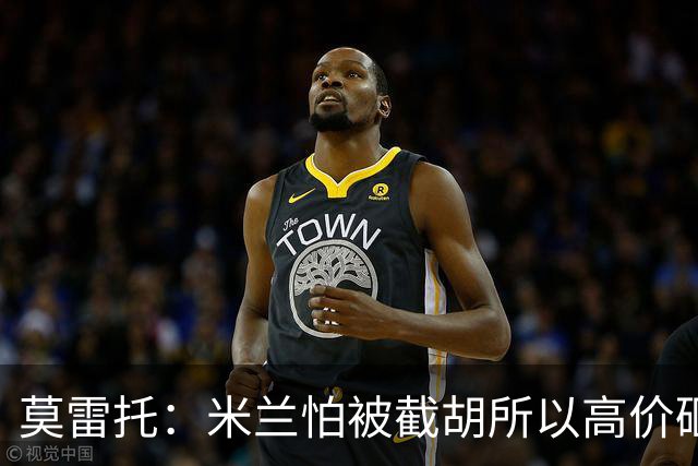 莫雷托：米兰怕被截胡所以高价砸拉莫斯 阿莫林还非常欣赏尤尔曼