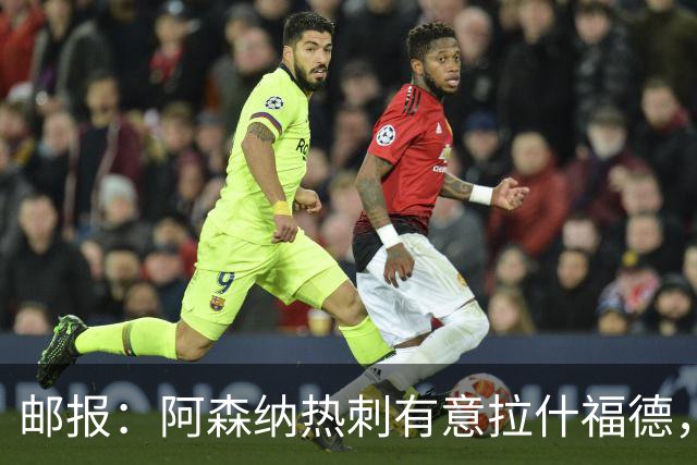 邮报：阿森纳热刺有意拉什福德，但他不太愿意再留在英超效力