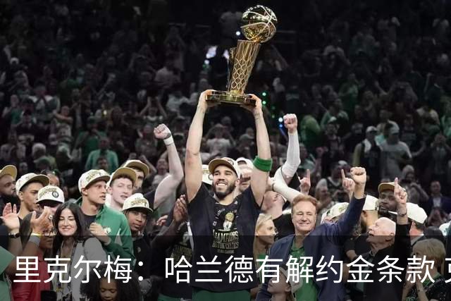 里克尔梅：哈兰德有解约金条款 克洛普是我最期待的人选
