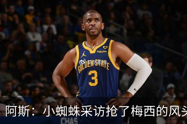 阿斯：小蜘蛛采访抢了梅西的风头，他把阿根廷队内规矩抛到脑后