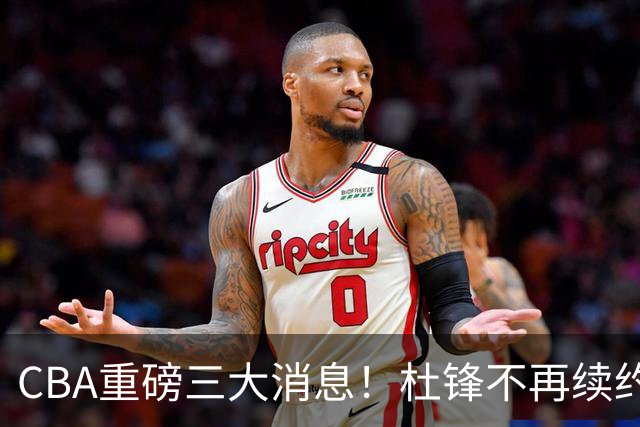 CBA重磅三大消息！杜锋不再续约、山东或签约王岚嵚、潘江下课？